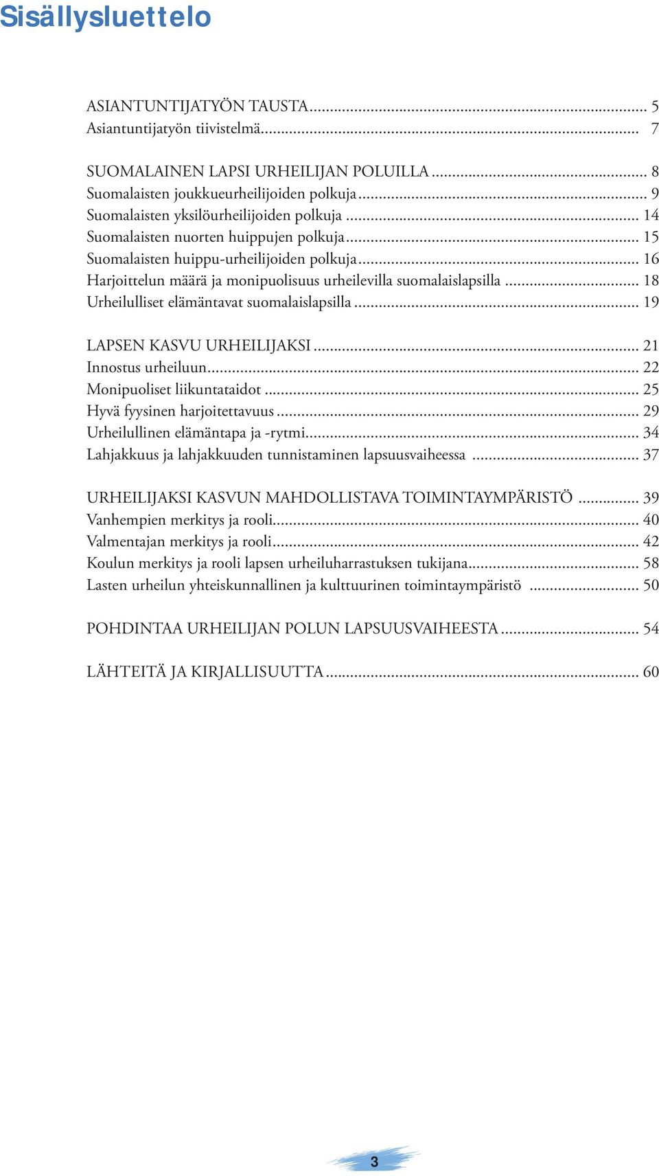 .. 16 Harjoittelun määrä ja monipuolisuus urheilevilla suomalaislapsilla... 18 Urheilulliset elämäntavat suomalaislapsilla... 19 LAPSEN KASVU URHEILIJAKSI... 21 Innostus urheiluun.