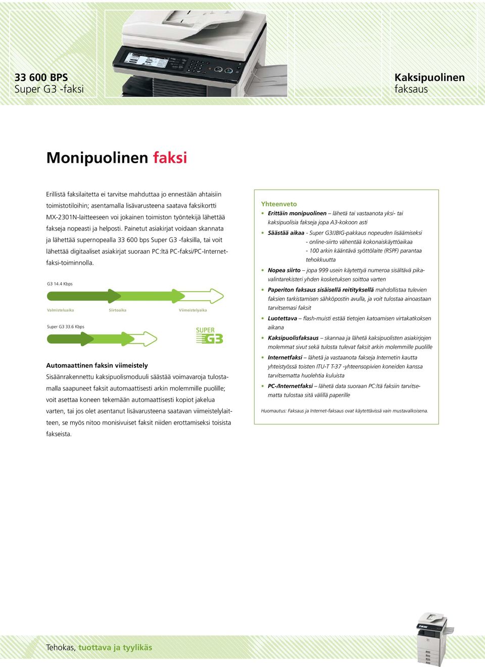 Painetut asiakirjat voidaan skannata ja lähettää supernopealla 33 600 bps Super G3 -faksilla, tai voit lähettää digitaaliset asiakirjat suoraan PC:ltä PC-faksi/PC-Internetfaksi-toiminnolla. G3 14.