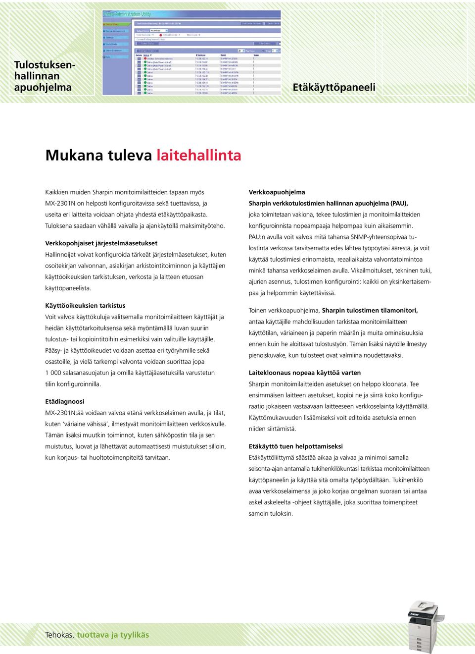 Verkkopohjaiset järjestelmäasetukset Hallinnoijat voivat konfiguroida tärkeät järjestelmäasetukset, kuten osoitekirjan valvonnan, asiakirjan arkistointitoiminnon ja käyttäjien käyttöoikeuksien