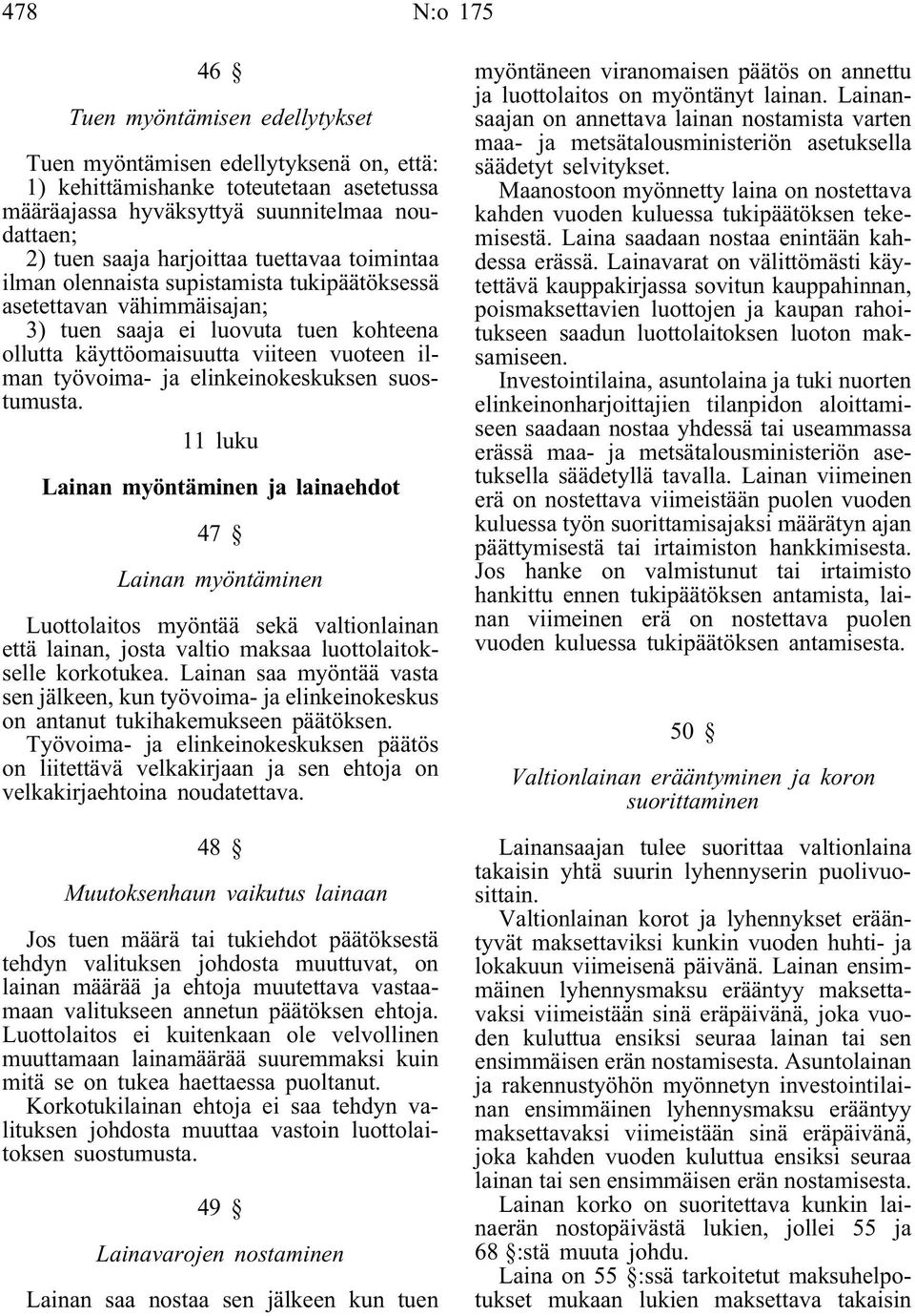 ja elinkeinokeskuksen suostumusta. 11 luku Lainan myöntäminen ja lainaehdot 47 Lainan myöntäminen Luottolaitos myöntää sekä valtionlainan että lainan, josta valtio maksaa luottolaitokselle korkotukea.