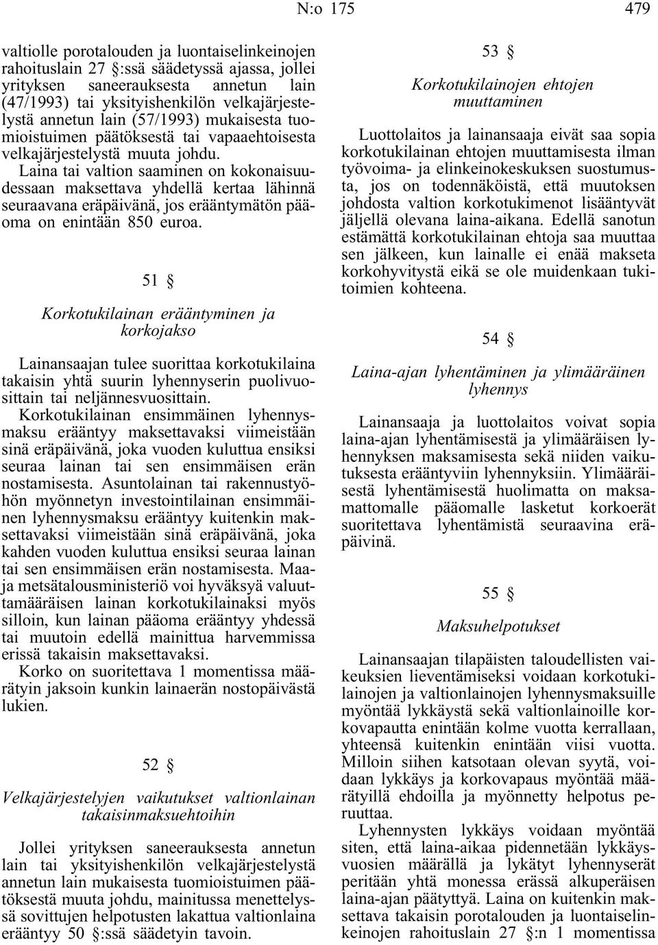 Laina tai valtion saaminen on kokonaisuudessaan maksettava yhdellä kertaa lähinnä seuraavana eräpäivänä, jos erääntymätön pääoma on enintään 850 euroa.