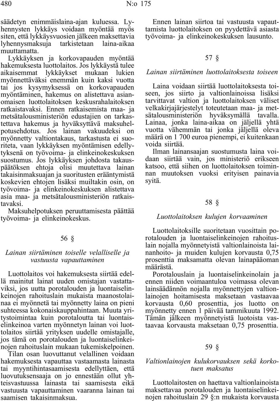 Jos lykkäystä tulee aikaisemmat lykkäykset mukaan lukien myönnettäväksi enemmän kuin kaksi vuotta tai jos kysymyksessä on korkovapauden myöntäminen, hakemus on alistettava asianomaisen