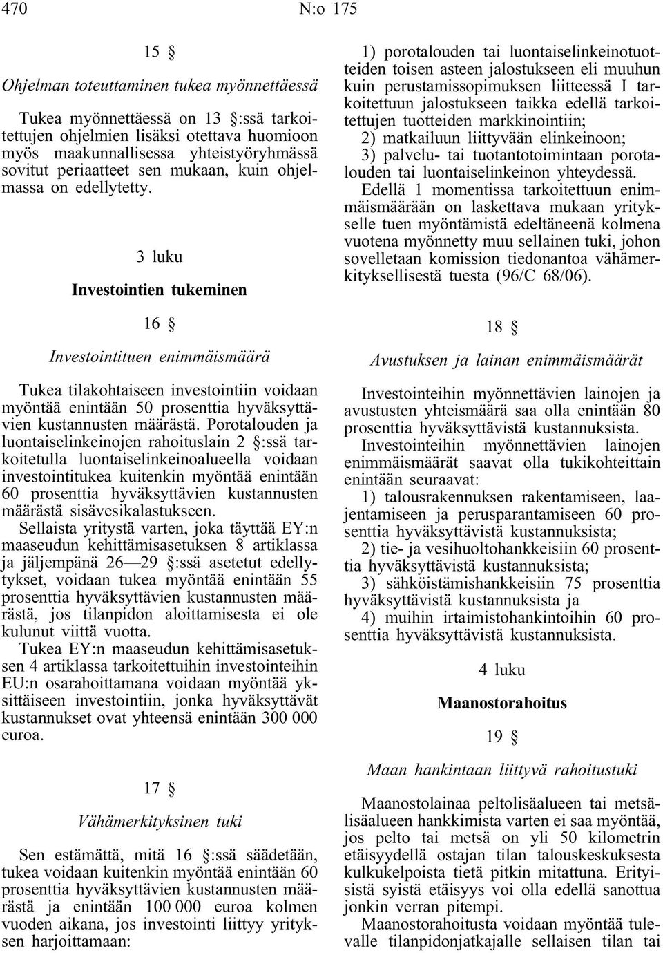 3 luku Investointien tukeminen 16 Investointituen enimmäismäärä Tukea tilakohtaiseen investointiin voidaan myöntää enintään 50 prosenttia hyväksyttävien kustannusten määrästä.