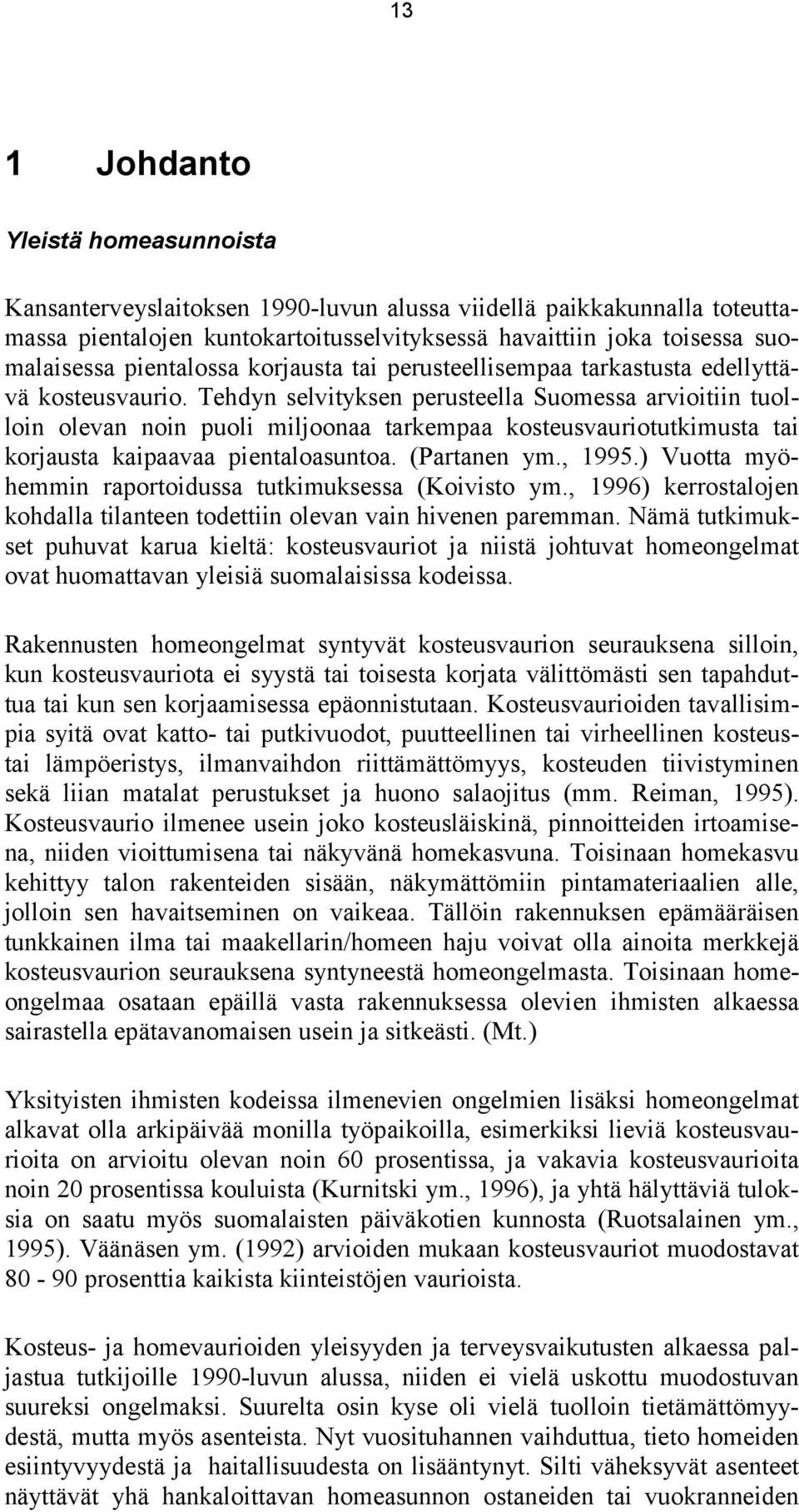 Tehdyn selvityksen perusteella Suomessa arvioitiin tuolloin olevan noin puoli miljoonaa tarkempaa kosteusvauriotutkimusta tai korjausta kaipaavaa pientaloasuntoa. (Partanen ym., 1995.