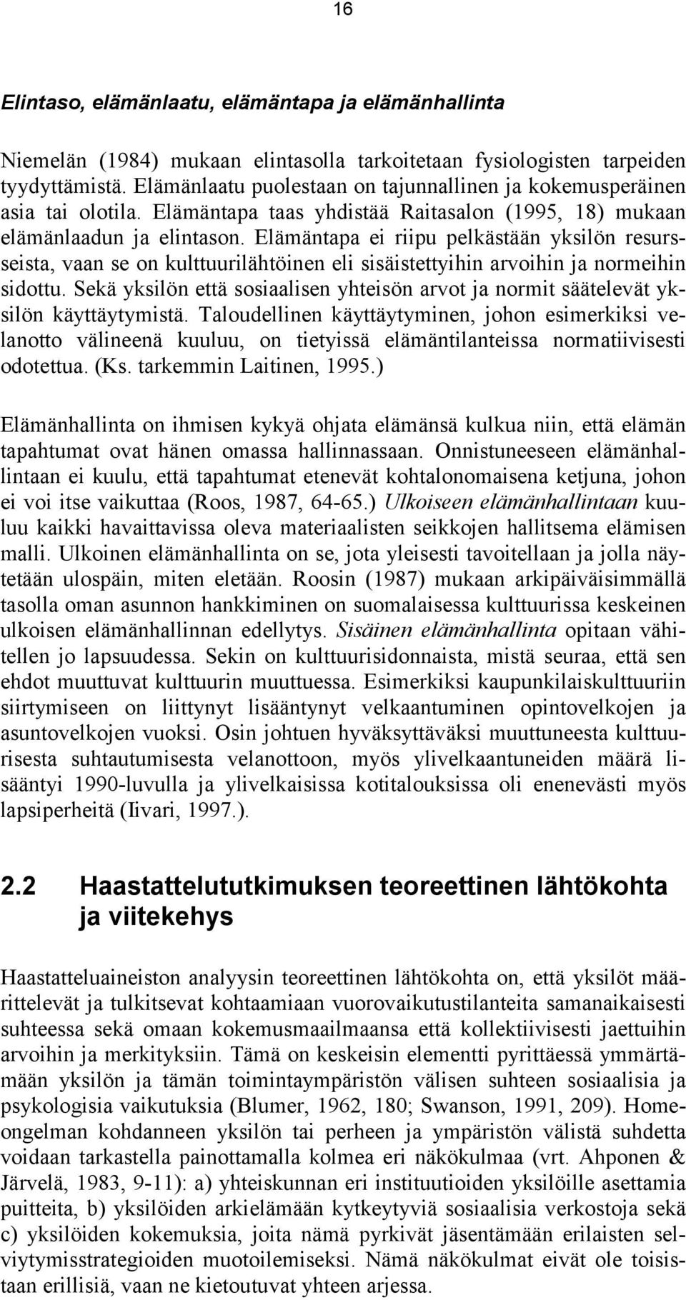 Elämäntapa ei riipu pelkästään yksilön resursseista, vaan se on kulttuurilähtöinen eli sisäistettyihin arvoihin ja normeihin sidottu.