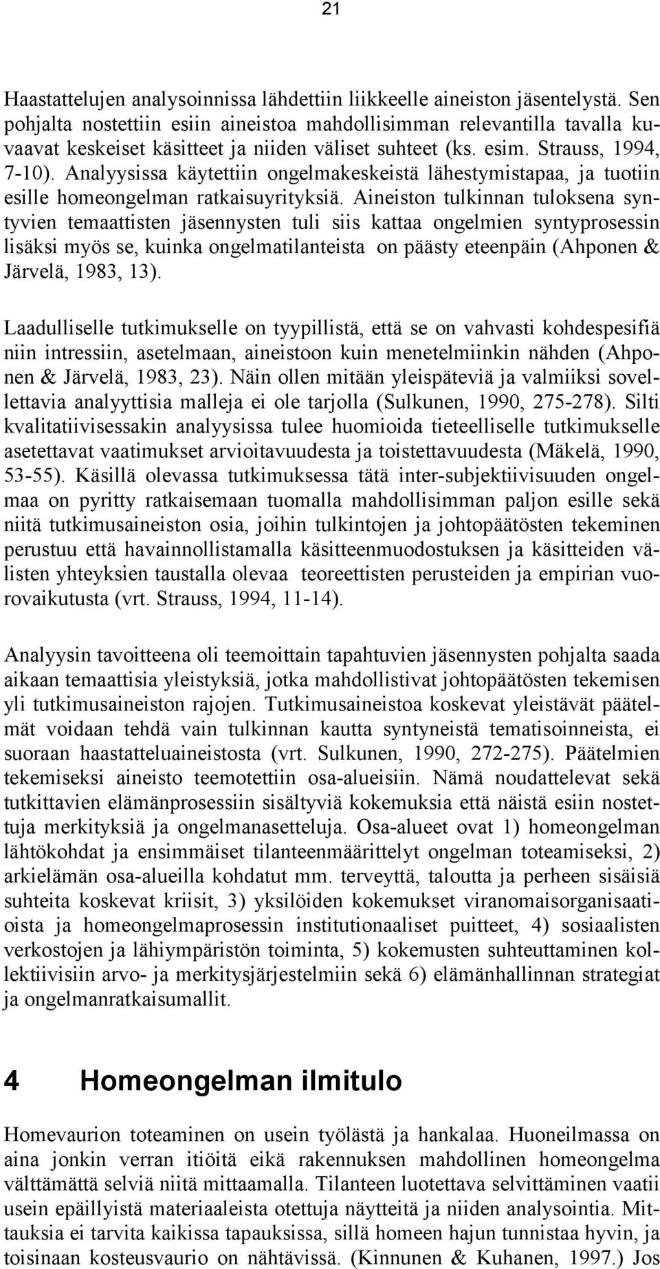 Analyysissa käytettiin ongelmakeskeistä lähestymistapaa, ja tuotiin esille homeongelman ratkaisuyrityksiä.