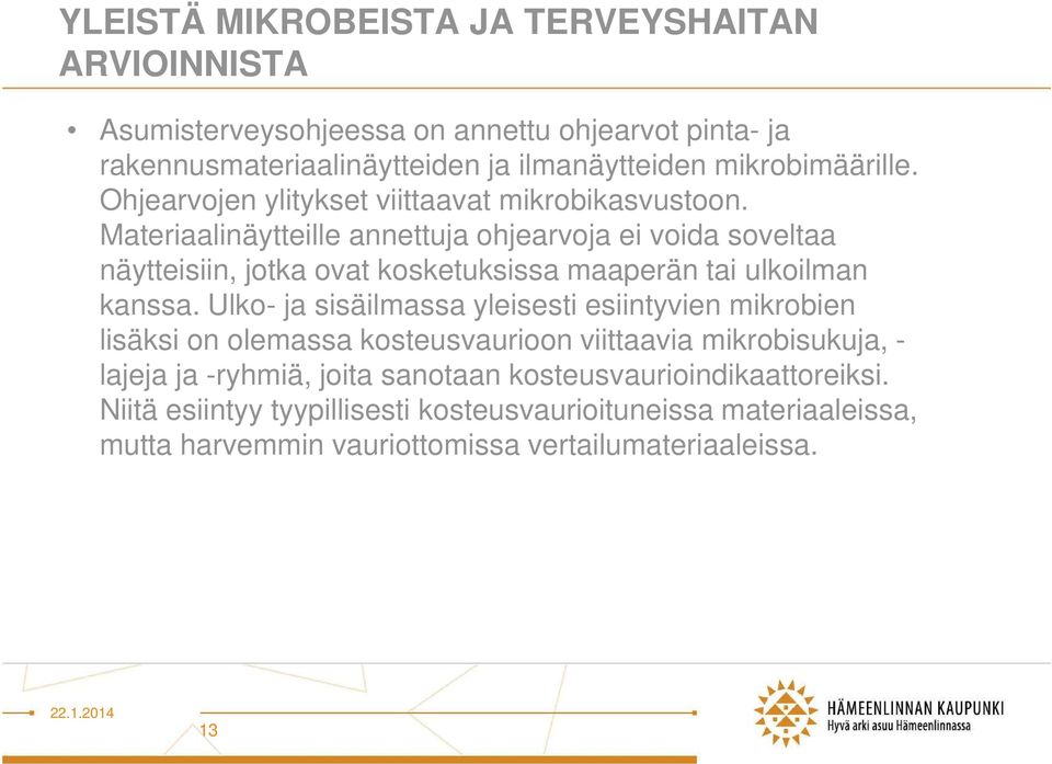 Materiaalinäytteille annettuja ohjearvoja ei voida soveltaa näytteisiin, jotka ovat kosketuksissa maaperän tai ulkoilman kanssa.