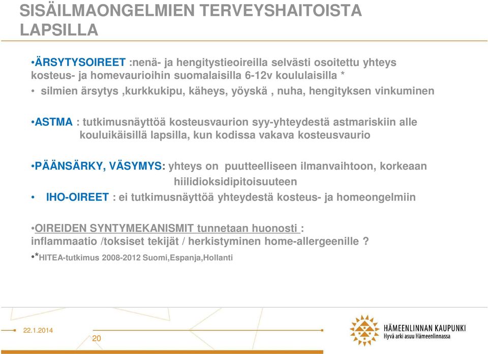 kodissa vakava kosteusvaurio PÄÄNSÄRKY, VÄSYMYS: yhteys on puutteelliseen ilmanvaihtoon, korkeaan hiilidioksidipitoisuuteen IHO-OIREET : ei tutkimusnäyttöä yhteydestä kosteus-