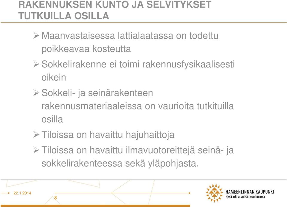 seinärakenteen rakennusmateriaaleissa on vaurioita tutkituilla osilla Tiloissa on havaittu