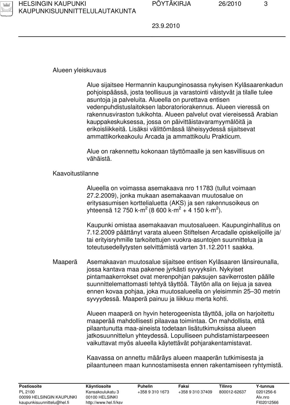 Alueen palvelut ovat viereisessä Arabian kauppakeskuksessa, jossa on päivittäistavaramyymälöitä ja erikoisliikkeitä.