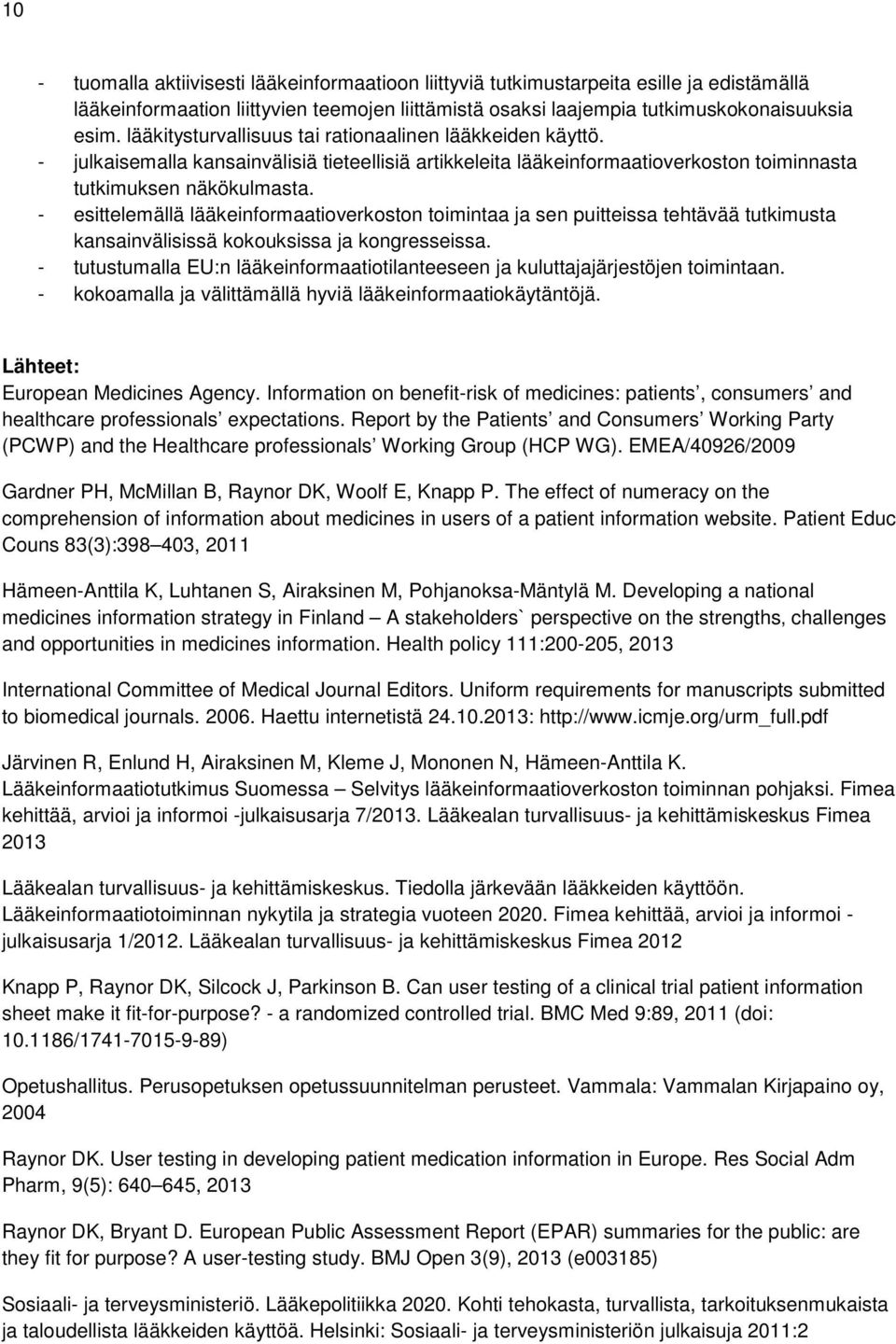 - esittelemällä toimintaa ja sen puitteissa tehtävää tutkimusta kansainvälisissä kokouksissa ja kongresseissa. - tutustumalla EU:n lääkeinformaatiotilanteeseen ja kuluttajajärjestöjen toimintaan.