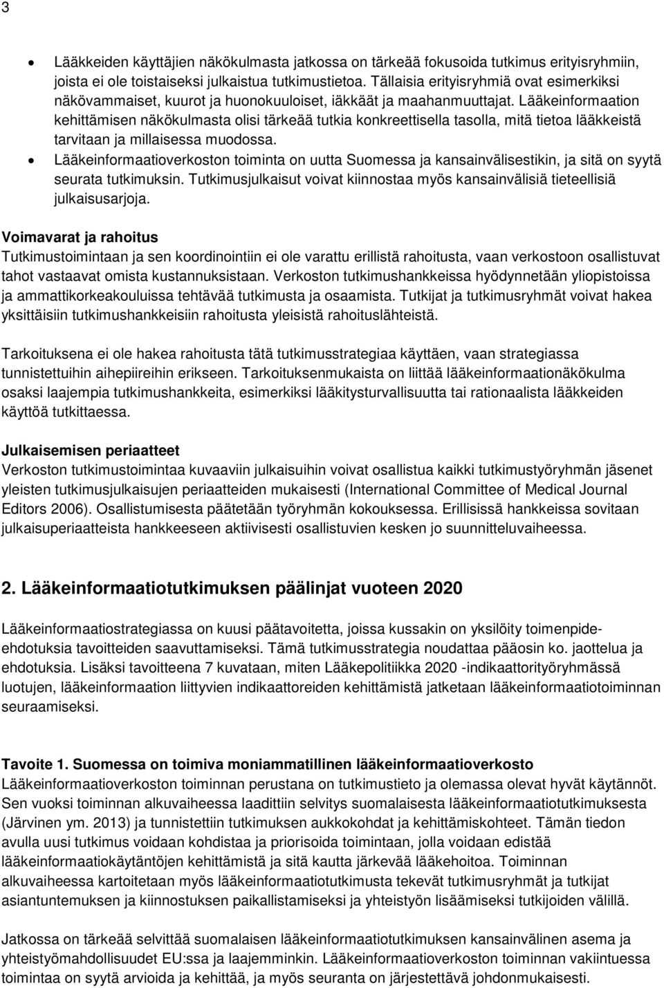 Lääkeinformaation kehittämisen näkökulmasta olisi tärkeää tutkia konkreettisella tasolla, mitä tietoa lääkkeistä tarvitaan ja millaisessa muodossa.