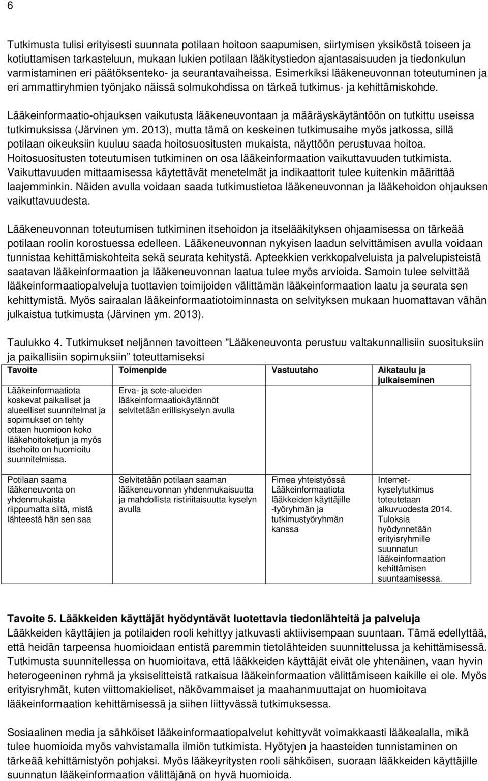 Lääkeinformaatio-ohjauksen vaikutusta lääkeneuvontaan ja määräyskäytäntöön on tutkittu useissa tutkimuksissa (Järvinen ym.