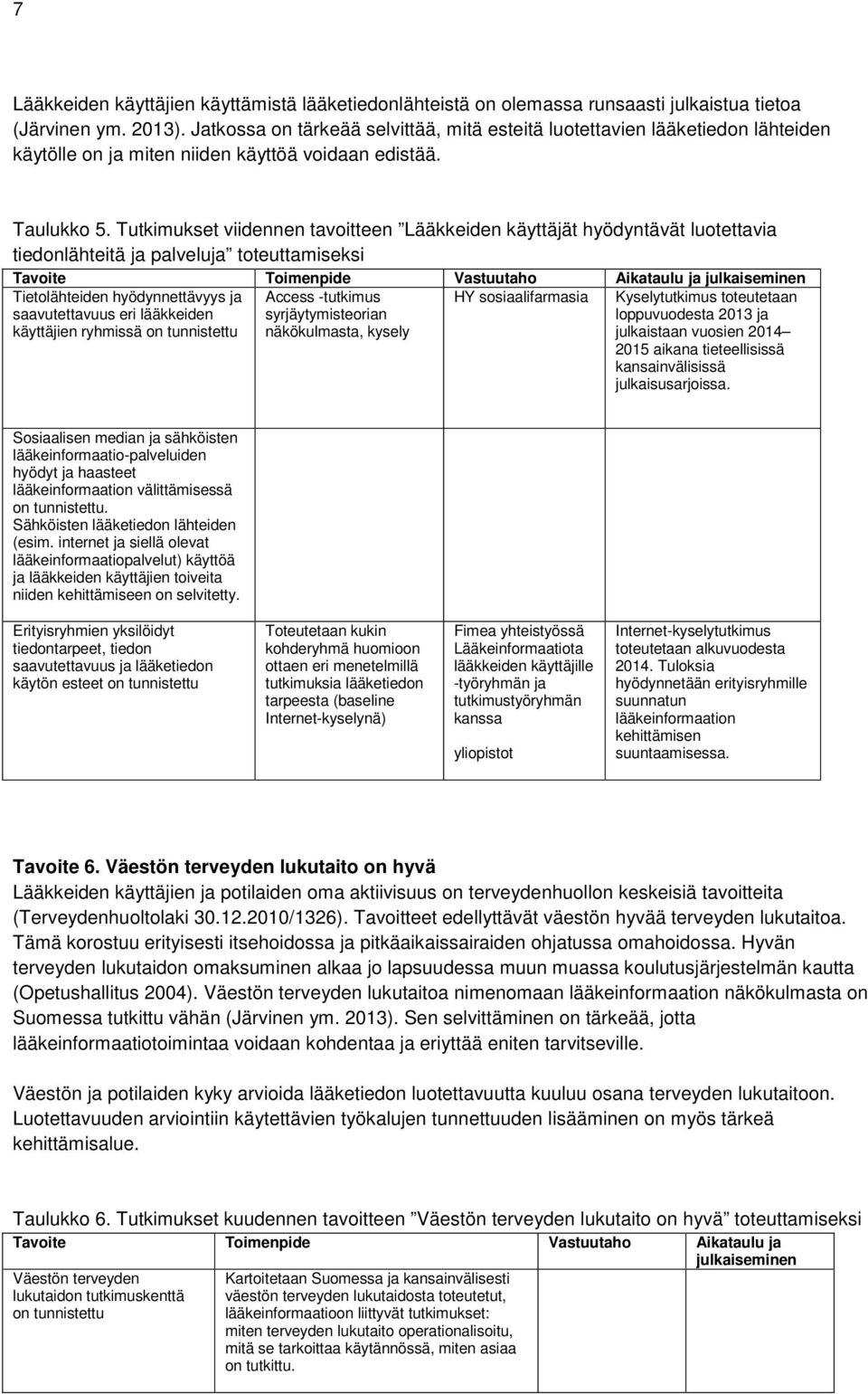 Tutkimukset viidennen tavoitteen Lääkkeiden käyttäjät hyödyntävät luotettavia tiedonlähteitä ja palveluja toteuttamiseksi Tavoite Toimenpide Vastuutaho Aikataulu ja julkaiseminen Tietolähteiden