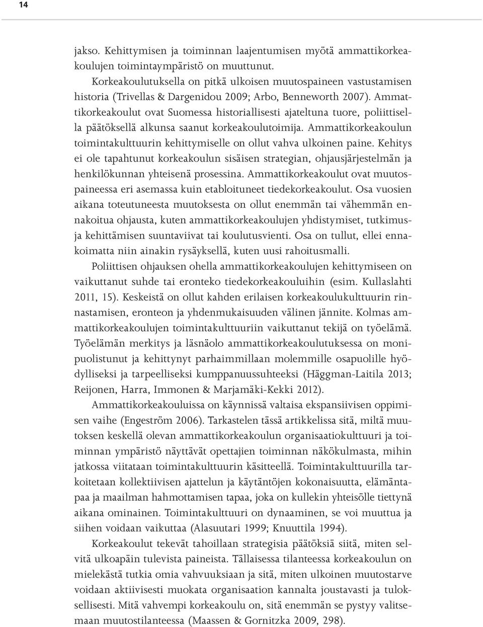 Ammattikorkeakoulut ovat Suomessa historiallisesti ajateltuna tuore, poliittisella päätöksellä alkunsa saanut korkeakoulutoimija.