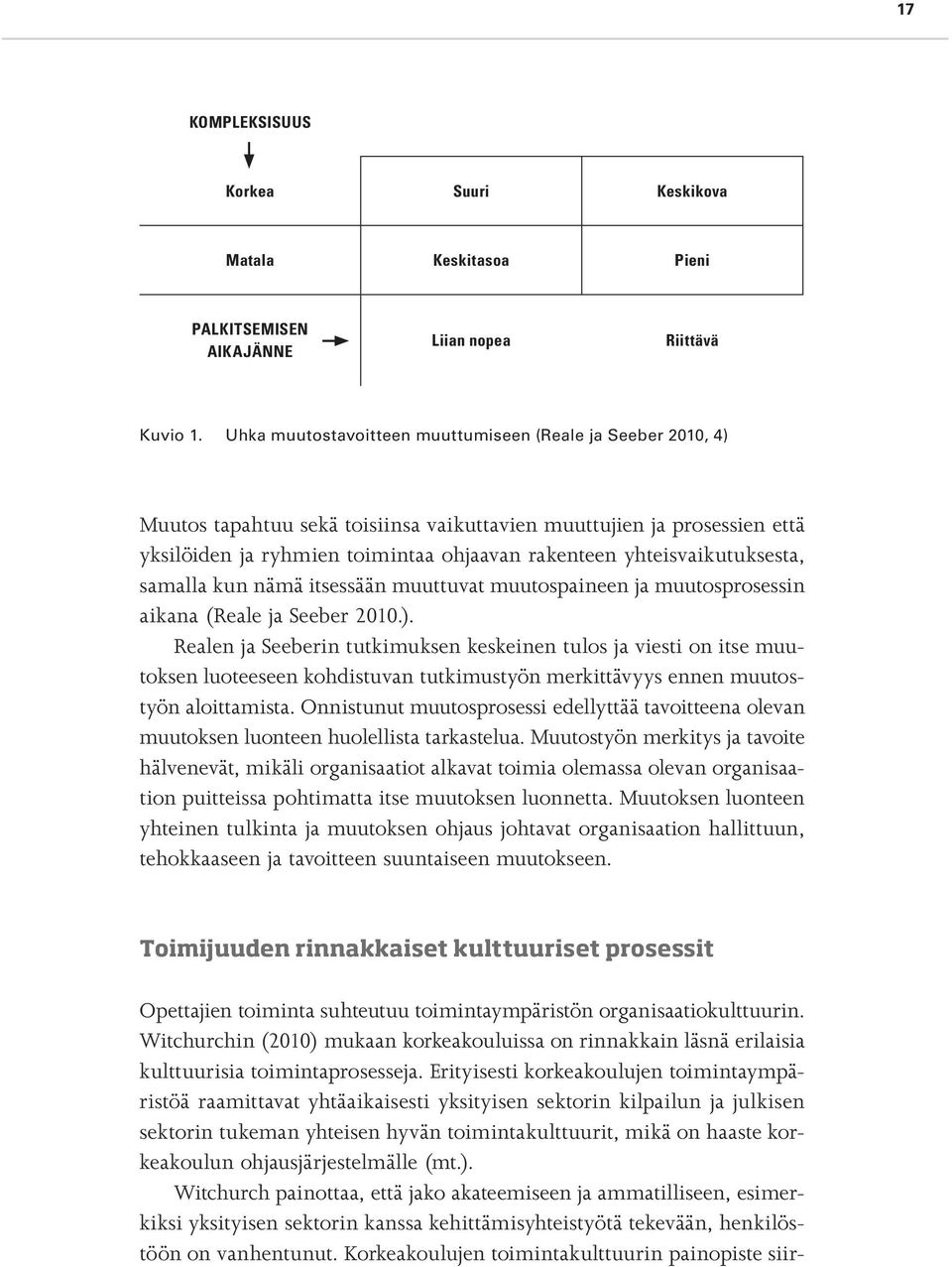 yhteisvaikutuksesta, samalla kun nämä itsessään muuttuvat muutospaineen ja muutosprosessin aikana (Reale ja Seeber 2010.).