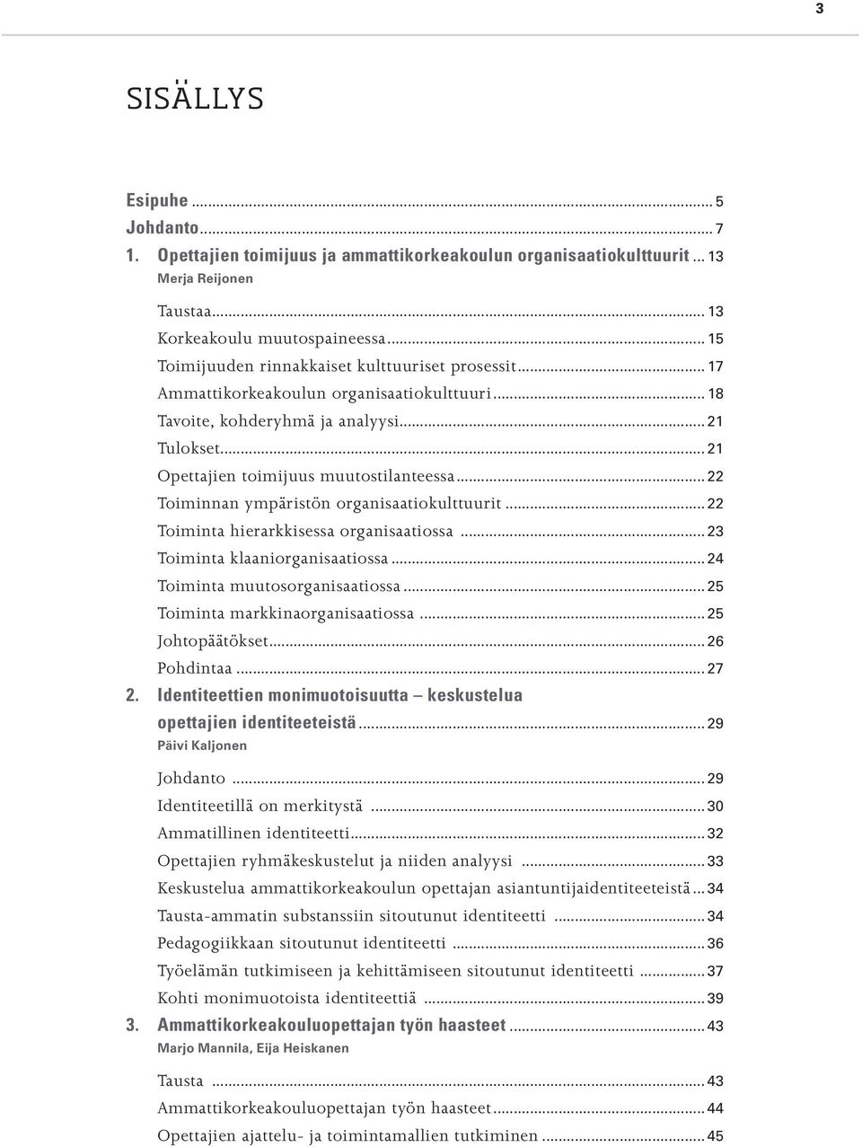 .. 22 Toiminnan ympäristön organisaatiokulttuurit... 22 Toiminta hierarkkisessa organisaatiossa... 23 Toiminta klaaniorganisaatiossa... 24 Toiminta muutosorganisaatiossa.