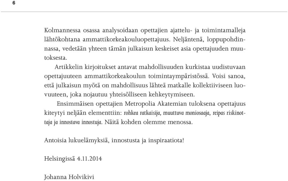 Artikkelin kirjoitukset antavat mahdollisuuden kurkistaa uudistuvaan opettajuuteen ammattikorkeakoulun toimintaympäristössä.