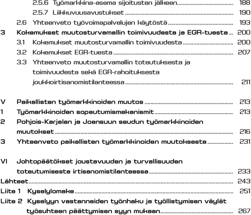 3 Yhteenveto muutosturvamallin toteutuksesta ja toimivuudesta sekä EGR-rahoituksesta joukkoirtisanomistilanteessa... 211 V Paikallisten työmarkkinoiden muutos.