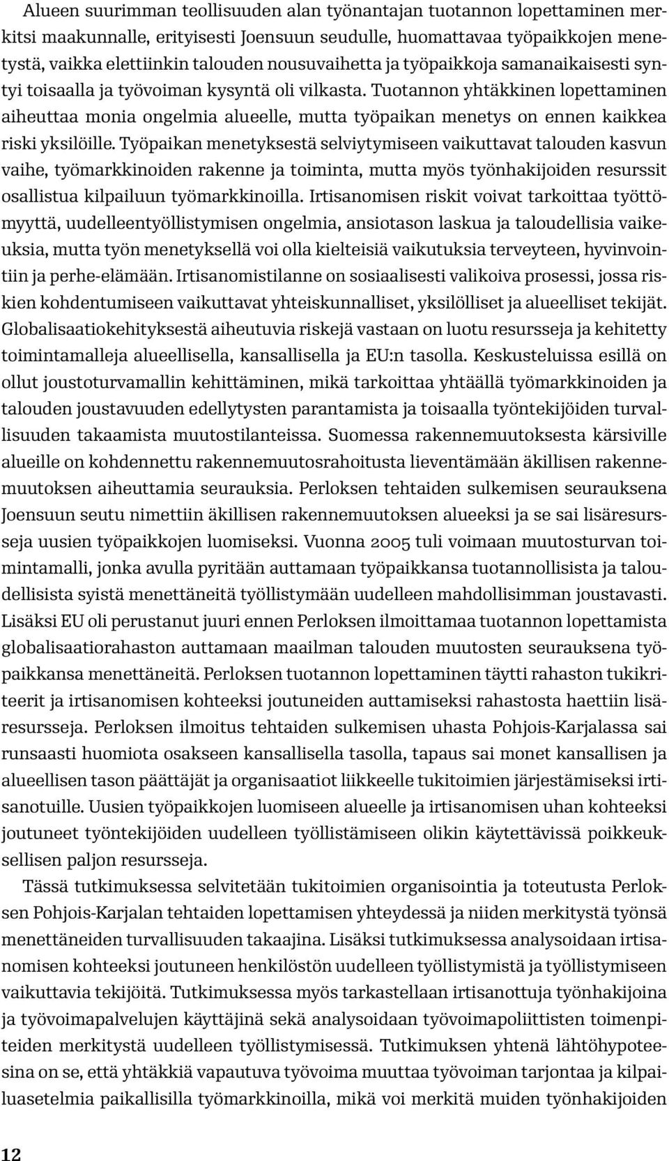 Tuotannon yhtäkkinen lopettaminen aiheuttaa monia ongelmia alueelle, mutta työpaikan menetys on ennen kaikkea riski yksilöille.