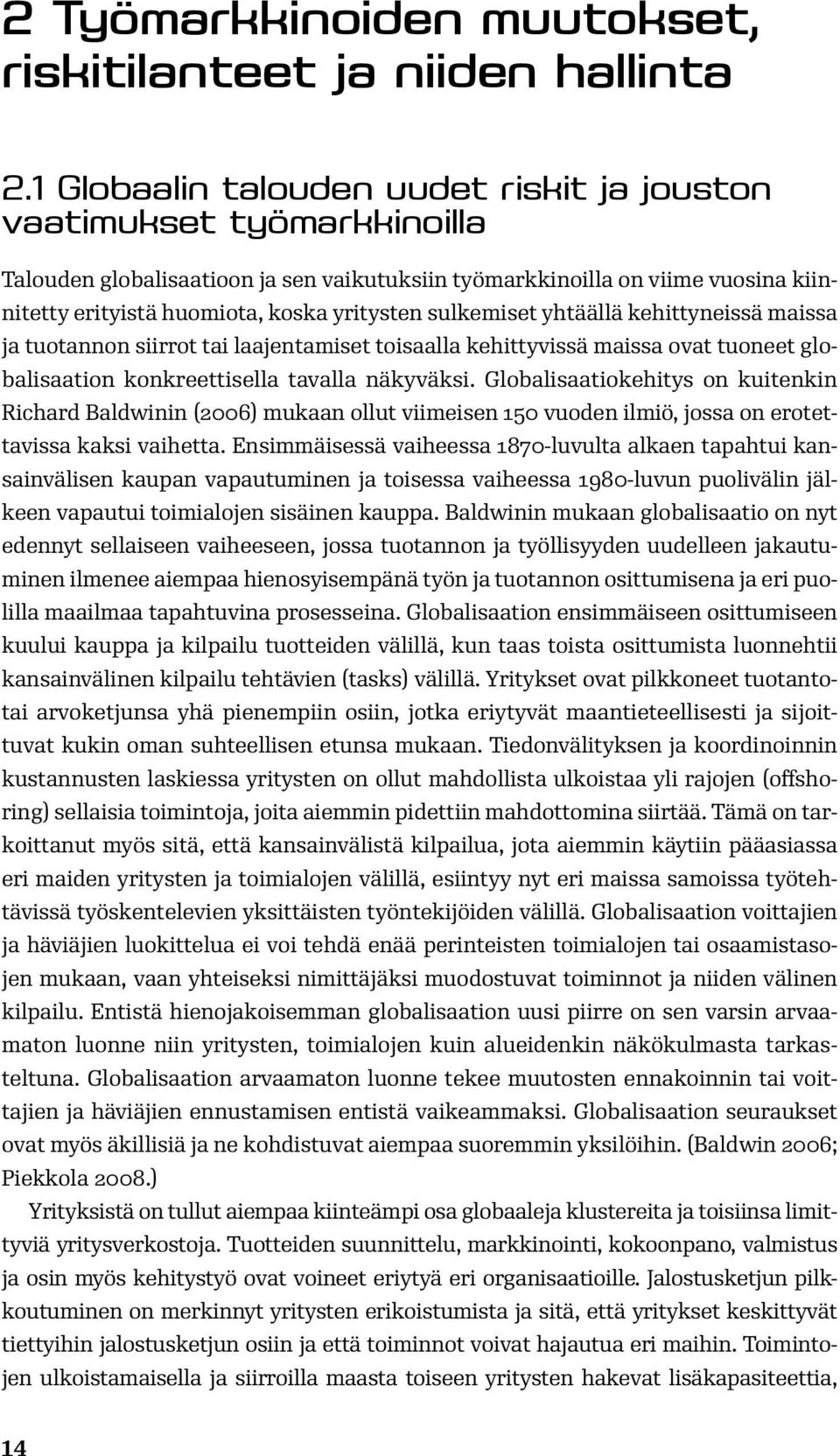 sulkemiset yhtäällä kehittyneissä maissa ja tuotannon siirrot tai laajentamiset toisaalla kehittyvissä maissa ovat tuoneet globalisaation konkreettisella tavalla näkyväksi.