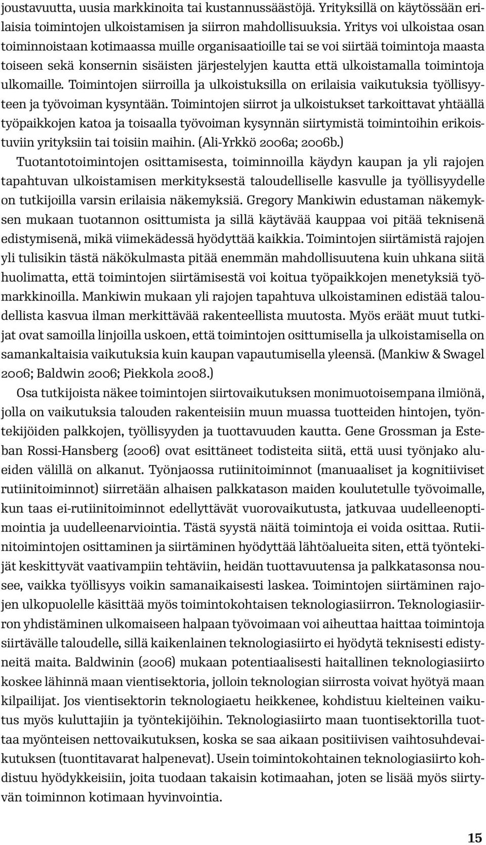 ulkomaille. Toimintojen siirroilla ja ulkoistuksilla on erilaisia vaikutuksia työllisyyteen ja työvoiman kysyntään.