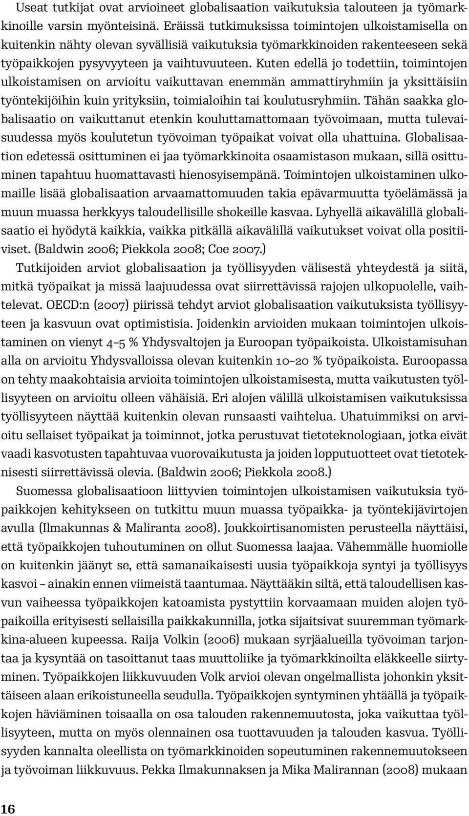 Kuten edellä jo todettiin, toimintojen ulkoistamisen on arvioitu vaikuttavan enemmän ammattiryhmiin ja yksittäisiin työntekijöihin kuin yrityksiin, toimialoihin tai koulutusryhmiin.