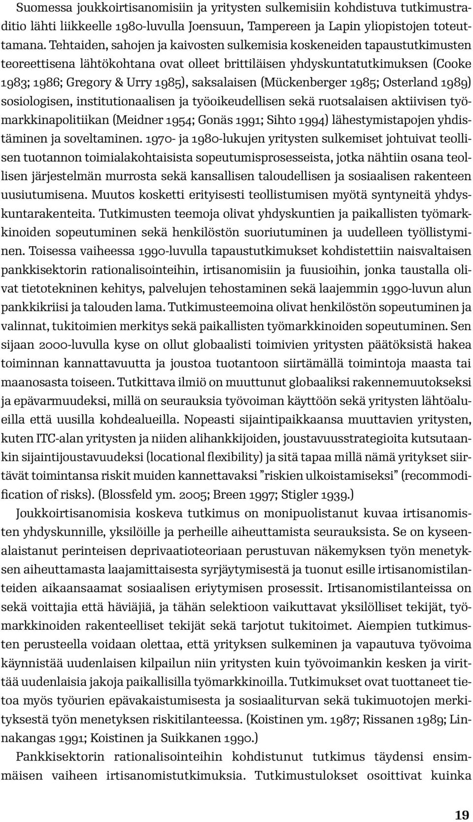 (Mückenberger 1985; Osterland 1989) sosiologisen, institutionaalisen ja työoikeudellisen sekä ruotsalaisen aktiivisen työmarkkinapolitiikan (Meidner 1954; Gonäs 1991; Sihto 1994) lähestymistapojen