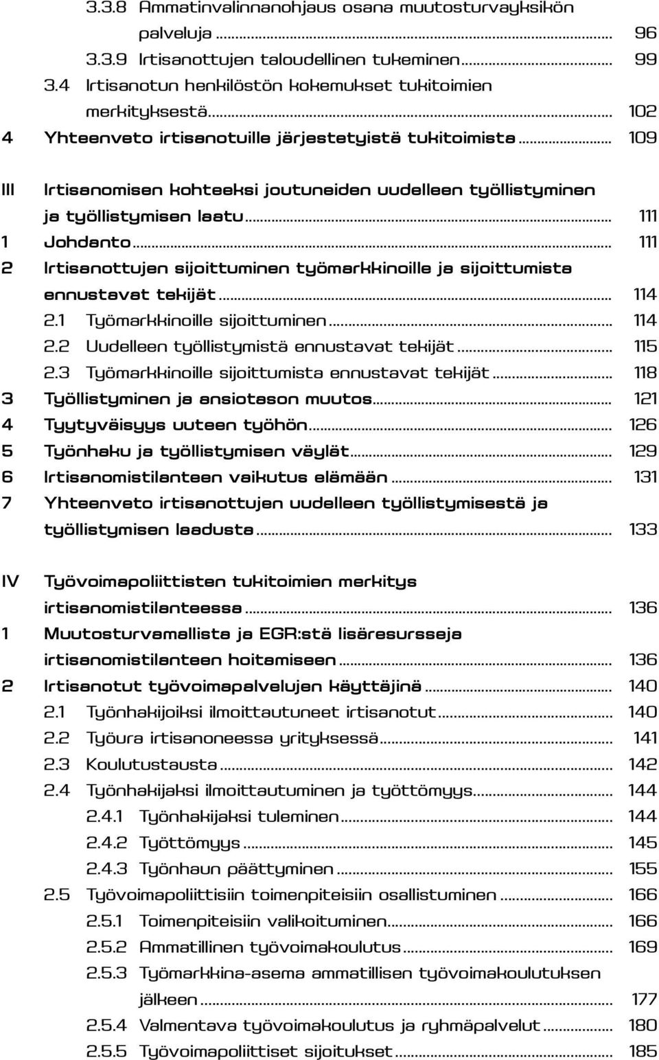 .. 111 2 Irtisanottujen sijoittuminen työmarkkinoille ja sijoittumista ennustavat tekijät... 114 2.1 Työmarkkinoille sijoittuminen... 114 2.2 Uudelleen työllistymistä ennustavat tekijät... 115 2.