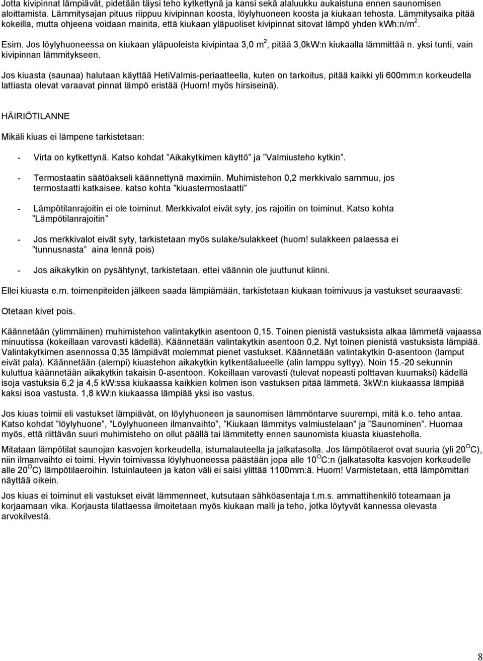 Lämmitysaika pitää kokeilla, mutta ohjeena voidaan mainita, että kiukaan yläpuoliset kivipinnat sitovat lämpö yhden kwh:n/m 2. Esim.