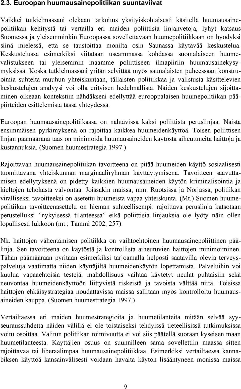 Keskustelussa esimerkiksi viitataan useammassa kohdassa suomalaiseen huumevalistukseen tai yleisemmin maamme poliittiseen ilmapiiriin huumausainekysymyksissä.