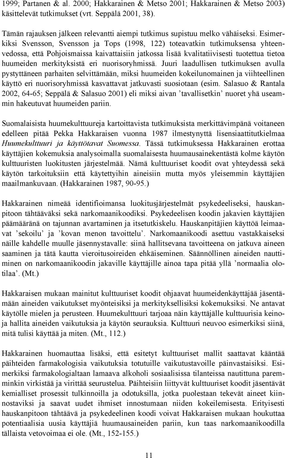 Esimerkiksi Svensson, Svensson ja Tops (1998, 122) toteavatkin tutkimuksensa yhteenvedossa, että Pohjoismaissa kaivattaisiin jatkossa lisää kvalitatiivisesti tuotettua tietoa huumeiden merkityksistä