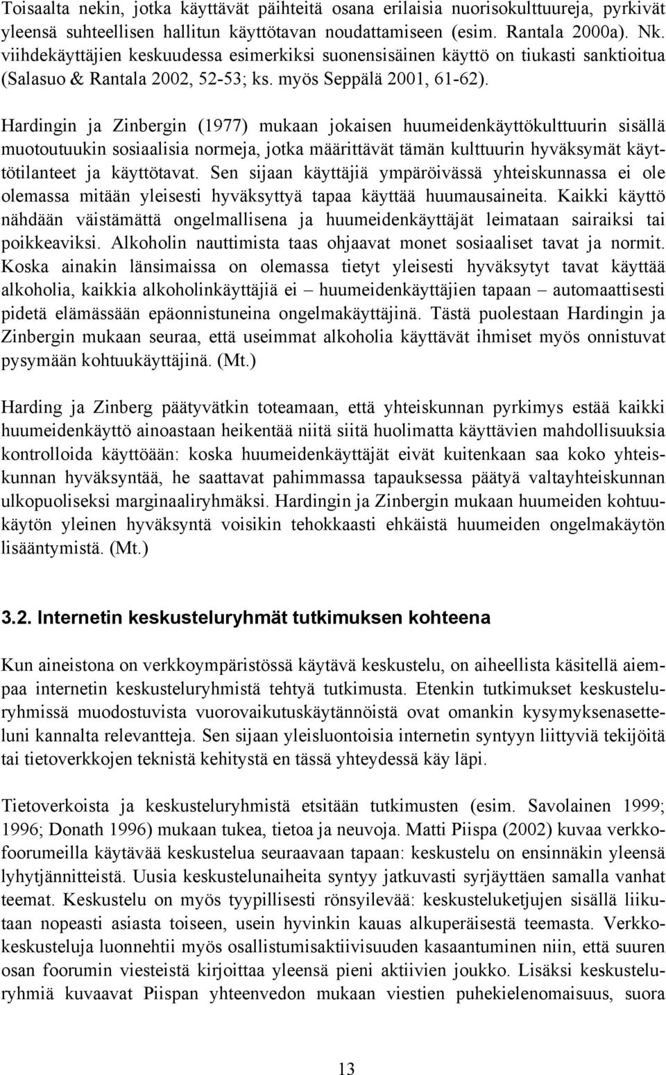 Hardingin ja Zinbergin (1977) mukaan jokaisen huumeidenkäyttökulttuurin sisällä muotoutuukin sosiaalisia normeja, jotka määrittävät tämän kulttuurin hyväksymät käyttötilanteet ja käyttötavat.