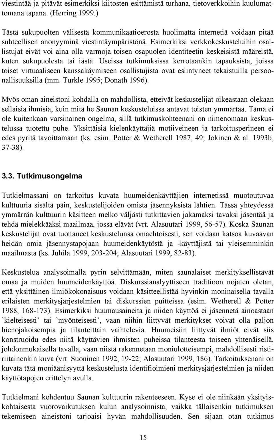 Esimerkiksi verkkokeskusteluihin osallistujat eivät voi aina olla varmoja toisen osapuolen identiteetin keskeisistä määreistä, kuten sukupuolesta tai iästä.