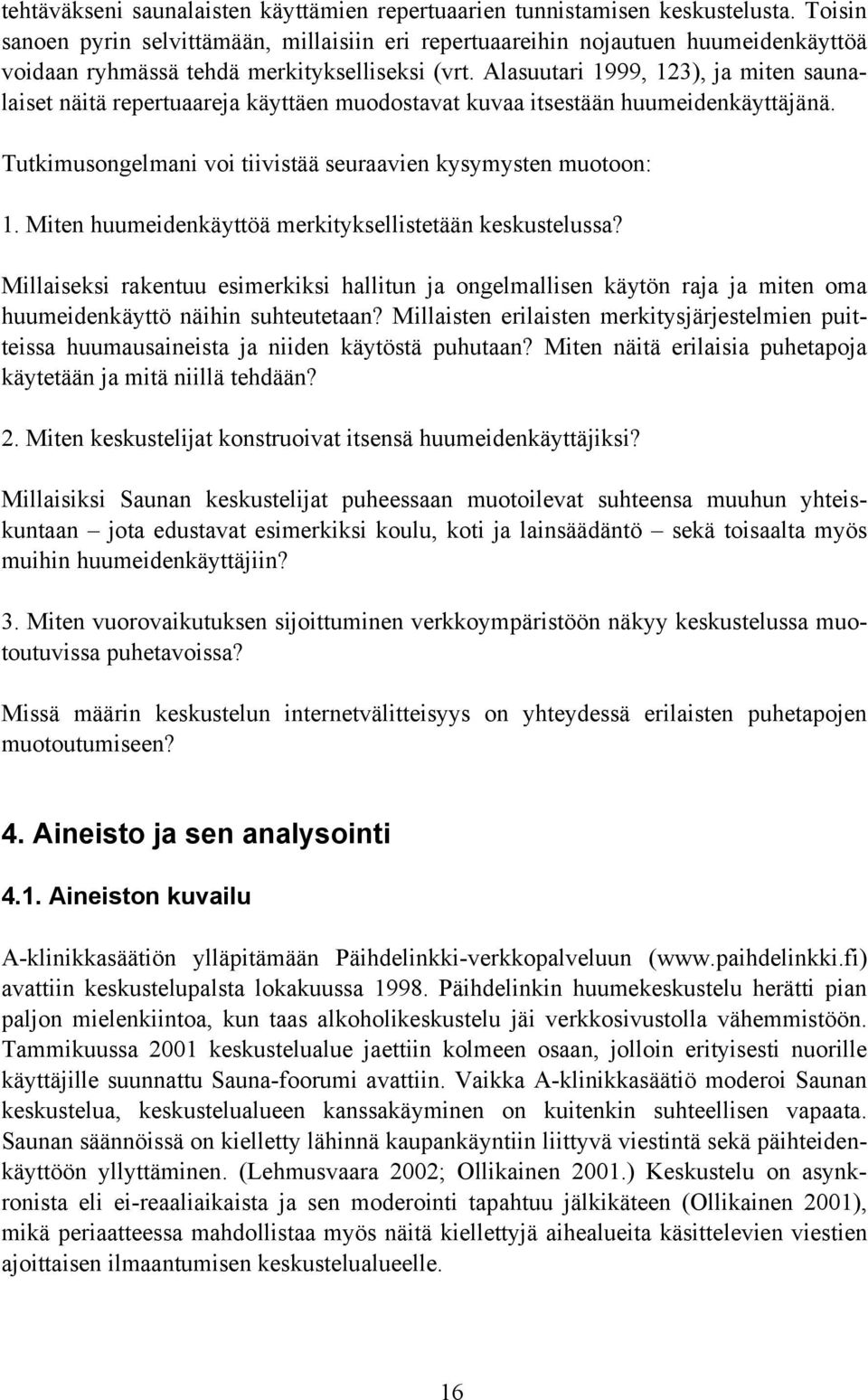 Alasuutari 1999, 123), ja miten saunalaiset näitä repertuaareja käyttäen muodostavat kuvaa itsestään huumeidenkäyttäjänä. Tutkimusongelmani voi tiivistää seuraavien kysymysten muotoon: 1.