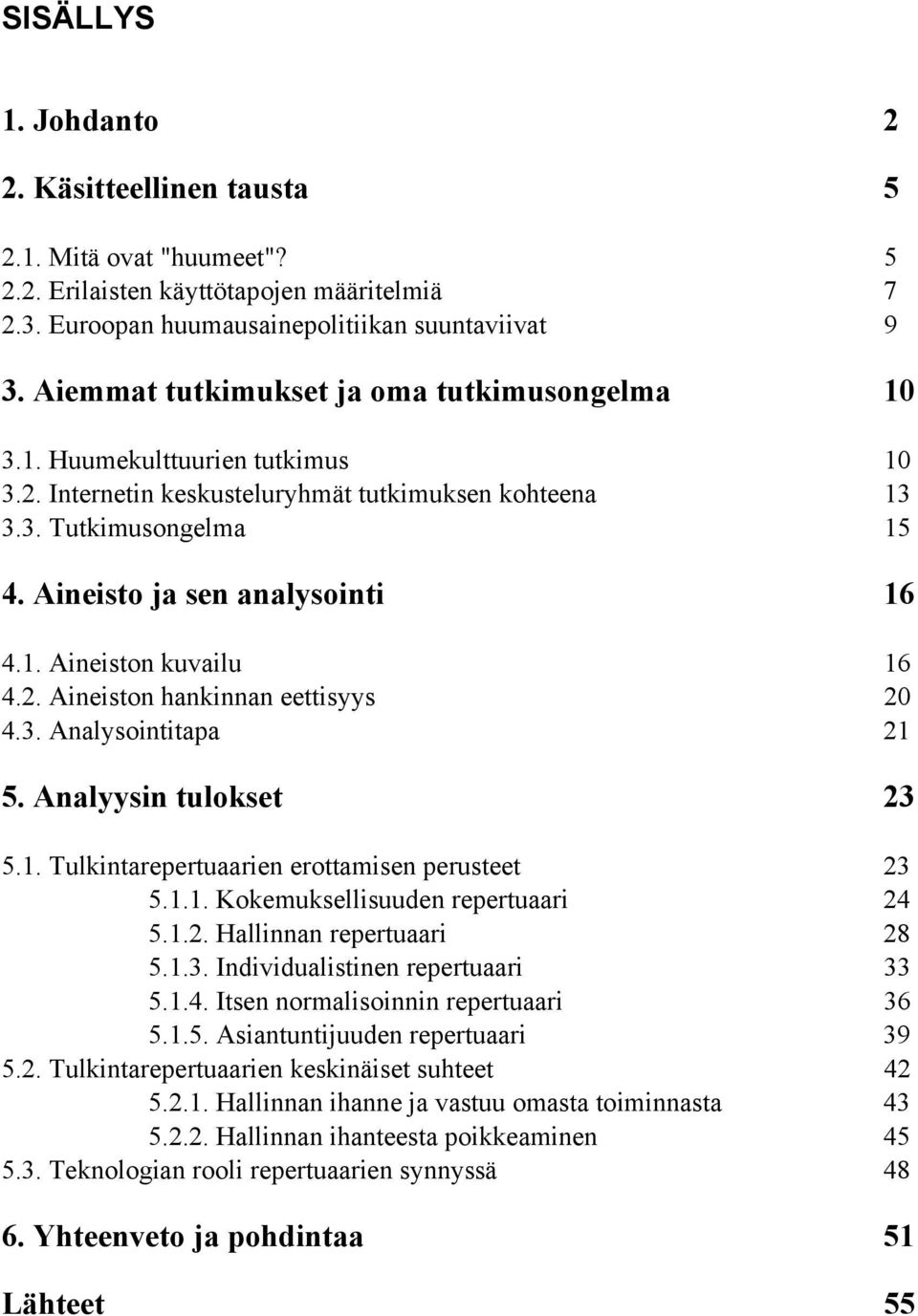 2. Aineiston hankinnan eettisyys 20 4.3. Analysointitapa 21 5. Analyysin tulokset 23 5.1. Tulkintarepertuaarien erottamisen perusteet 23 5.1.1. Kokemuksellisuuden repertuaari 24 5.1.2. Hallinnan repertuaari 28 5.