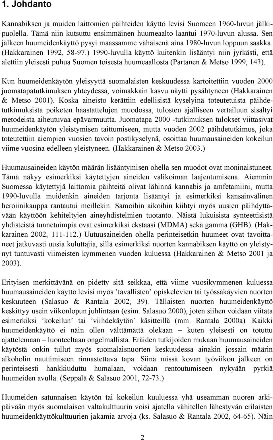 ) 1990-luvulla käyttö kuitenkin lisääntyi niin jyrkästi, että alettiin yleisesti puhua Suomen toisesta huumeaallosta (Partanen & Metso 1999, 143).