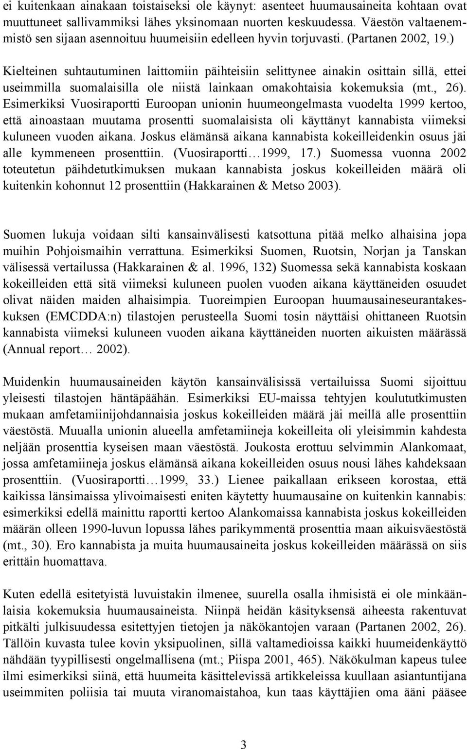 ) Kielteinen suhtautuminen laittomiin päihteisiin selittynee ainakin osittain sillä, ettei useimmilla suomalaisilla ole niistä lainkaan omakohtaisia kokemuksia (mt., 26).