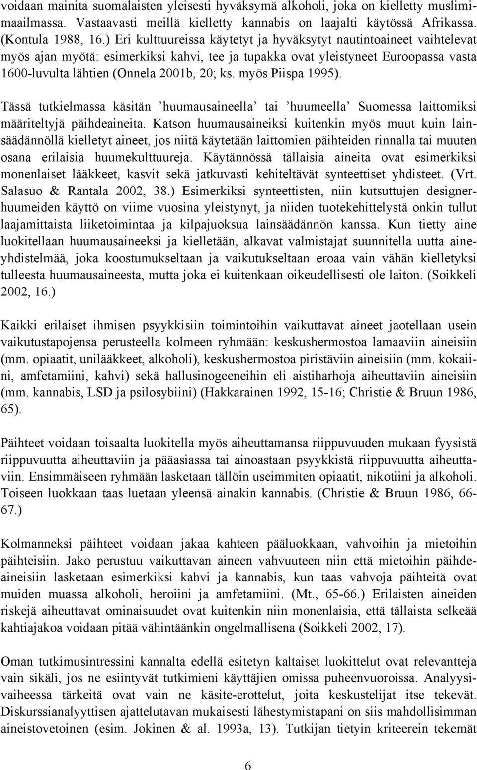 myös Piispa 1995). Tässä tutkielmassa käsitän huumausaineella tai huumeella Suomessa laittomiksi määriteltyjä päihdeaineita.