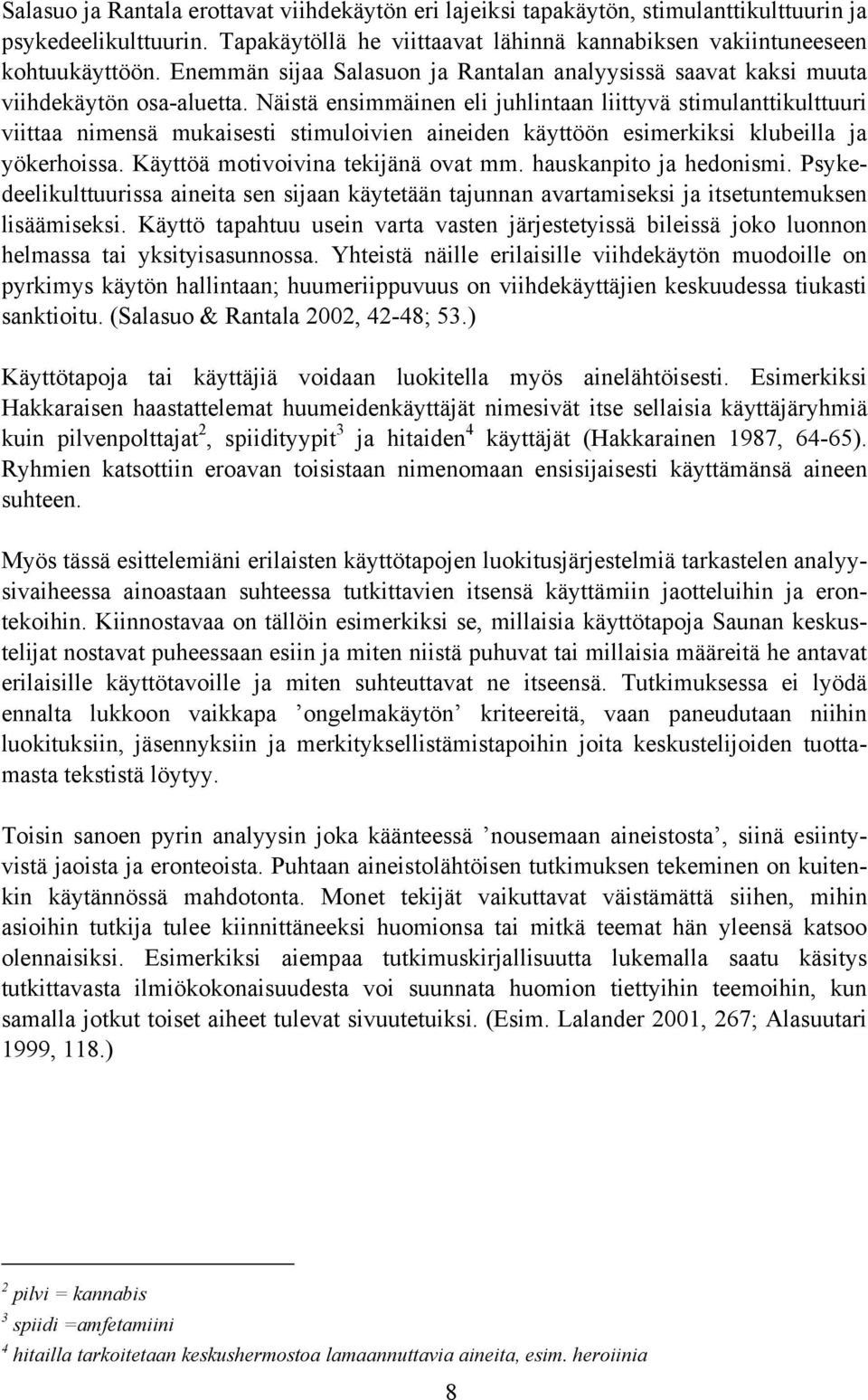 Näistä ensimmäinen eli juhlintaan liittyvä stimulanttikulttuuri viittaa nimensä mukaisesti stimuloivien aineiden käyttöön esimerkiksi klubeilla ja yökerhoissa. Käyttöä motivoivina tekijänä ovat mm.