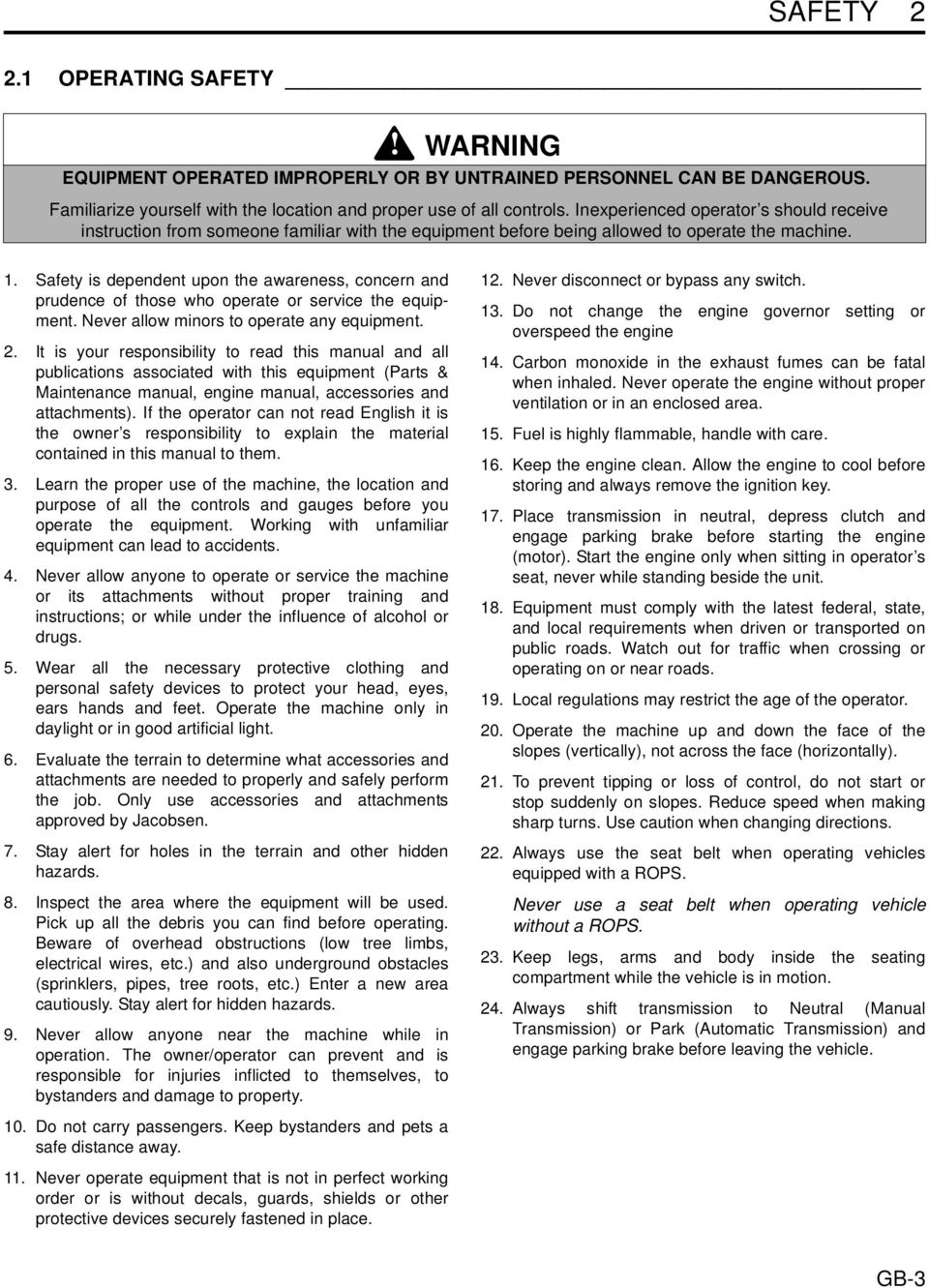 Safety is dependent upon the awareness, concern and prudence of those who operate or service the equipment. Never allow minors to operate any equipment. 2.