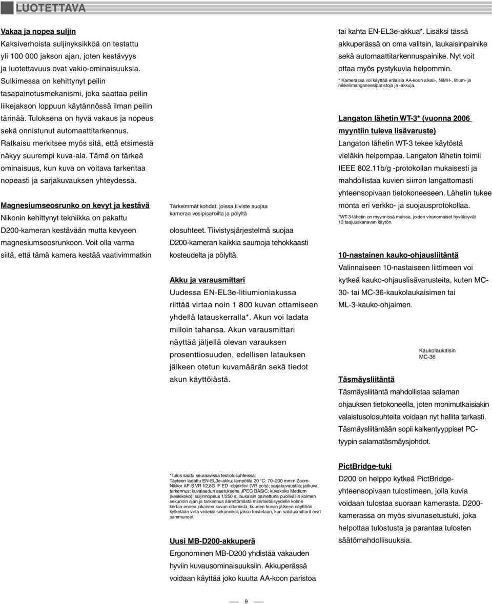 Ratkaisu merkitsee myös sitä, että etsimestä näkyy suurempi kuva-ala. Tämä on tärkeä ominaisuus, kun kuva on voitava tarkentaa nopeasti ja sarjakuvauksen yhteydessä.