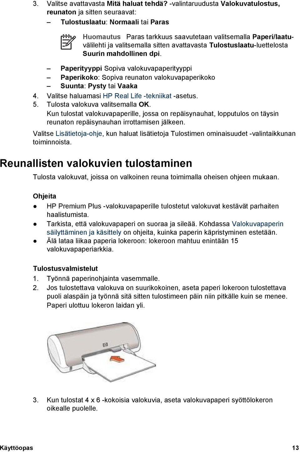 avattavasta Tulostuslaatu-luettelosta Suurin mahdollinen dpi. Paperityyppi Sopiva valokuvapaperityyppi Paperikoko: Sopiva reunaton valokuvapaperikoko Suunta: Pysty tai Vaaka 4.