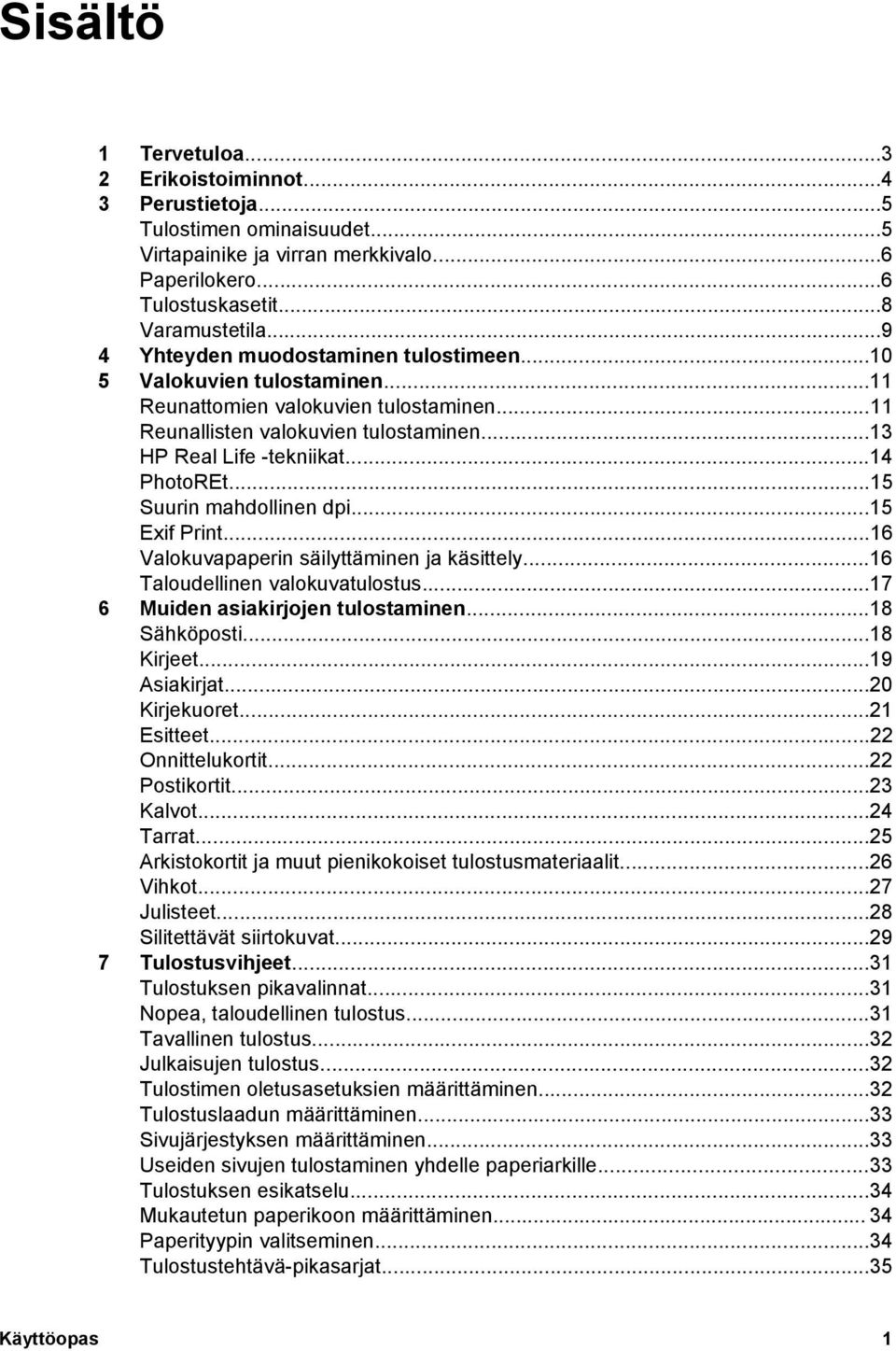 ..15 Suurin mahdollinen dpi...15 Exif Print...16 Valokuvapaperin säilyttäminen ja käsittely...16 Taloudellinen valokuvatulostus...17 6 Muiden asiakirjojen tulostaminen...18 Sähköposti...18 Kirjeet.