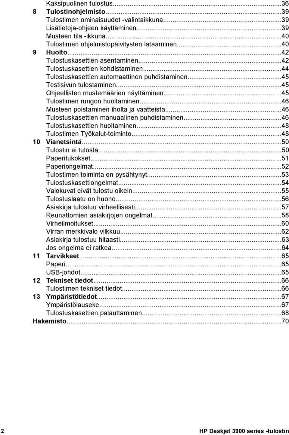 ..45 Testisivun tulostaminen...45 Ohjeellisten mustemäärien näyttäminen...45 Tulostimen rungon huoltaminen...46 Musteen poistaminen iholta ja vaatteista...46 Tulostuskasettien manuaalinen puhdistaminen.