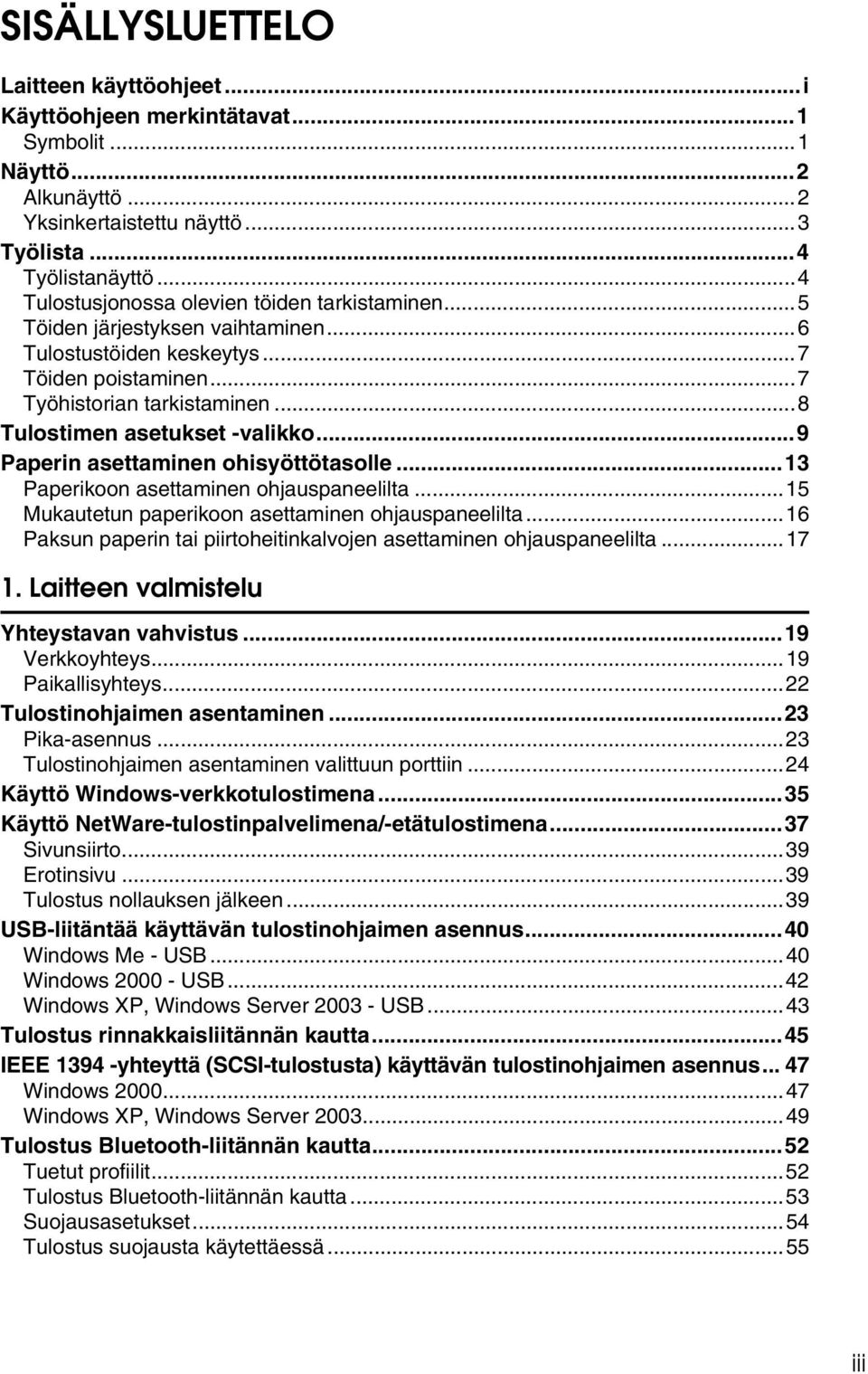 ..9 Paperin asettaminen ohisyöttötasolle...13 Paperikoon asettaminen ohjauspaneelilta...15 Mukautetun paperikoon asettaminen ohjauspaneelilta.