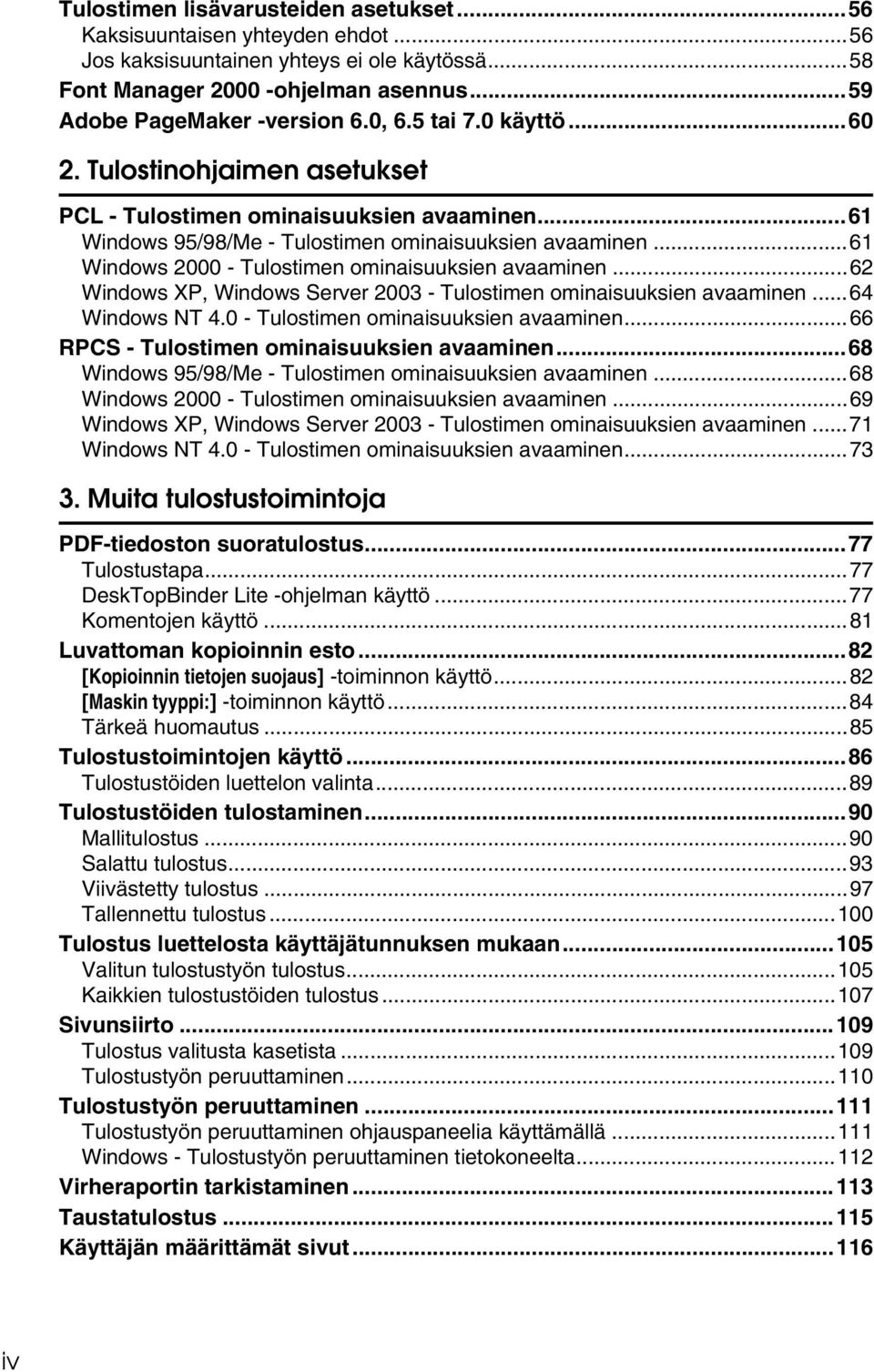 ..61 Windows 2000 - Tulostimen ominaisuuksien avaaminen...62 Windows XP, Windows Server 2003 - Tulostimen ominaisuuksien avaaminen... 64 Windows NT 4.0 - Tulostimen ominaisuuksien avaaminen...66 RPCS - Tulostimen ominaisuuksien avaaminen.