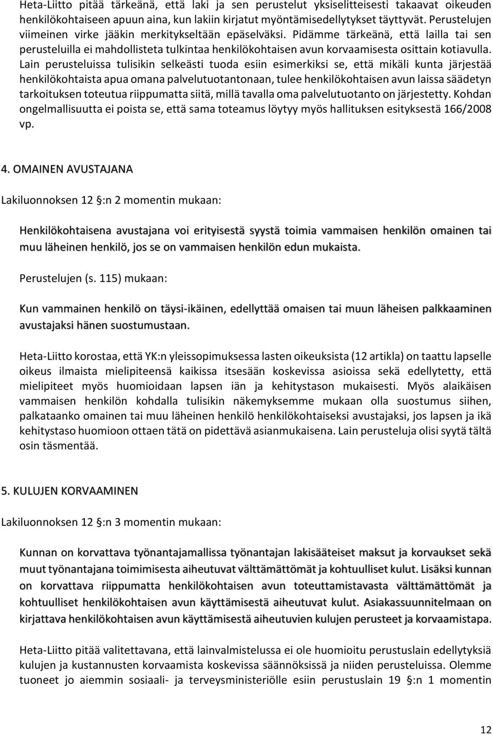 Lain perusteluissa tulisikin selkeästi tuoda esiin esimerkiksi se, että mikäli kunta järjestää henkilökohtaista apua omana palvelutuotantonaan, tulee henkilökohtaisen avun laissa säädetyn