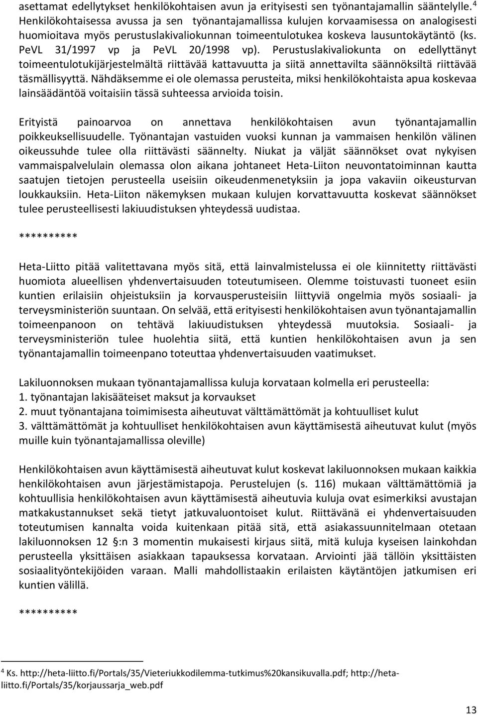 PeVL 31/1997 vp ja PeVL 20/1998 vp). Perustuslakivaliokunta on edellyttänyt toimeentulotukijärjestelmältä riittävää kattavuutta ja siitä annettavilta säännöksiltä riittävää täsmällisyyttä.