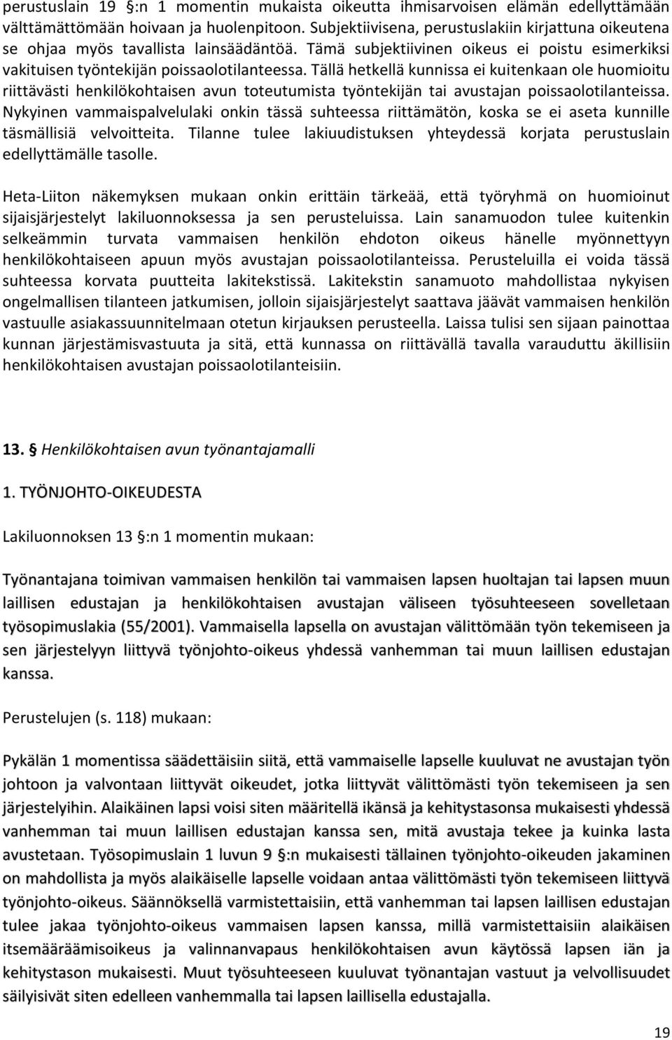 Tällä hetkellä kunnissa ei kuitenkaan ole huomioitu riittävästi henkilökohtaisen avun toteutumista työntekijän tai avustajan poissaolotilanteissa.